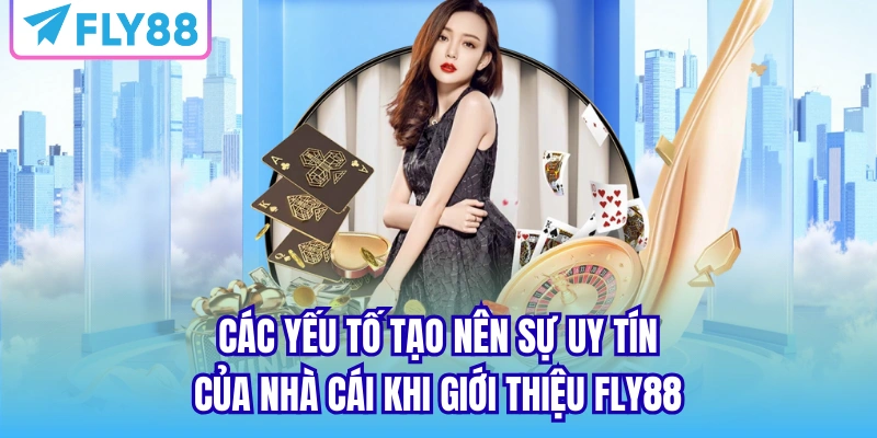 Các yếu tố tạo nên sự uy tín của nhà cái khi giới thiệu FLY88